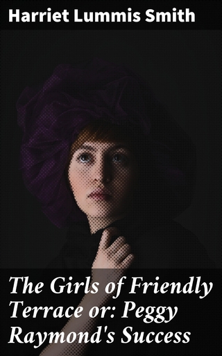 The Girls of Friendly Terrace or: Peggy Raymond's Success - Harriet Lummis Smith; Harriet Lummis Smith