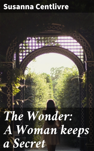 The Wonder: A Woman keeps a Secret - Susanna Centlivre; Susanna Centlivre
