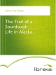 The Trail of a Sourdough Life in Alaska - May Kellogg Sullivan