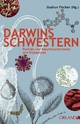 Darwins Schwestern: Porträts von Naturforscherinnen und Biologinnen Gudrun Fischer Editor