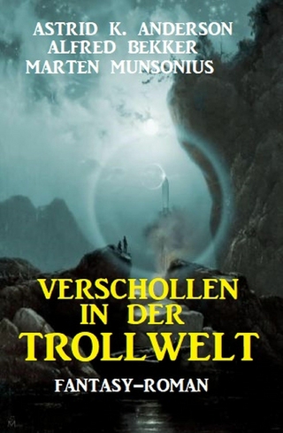 Verschollen in der Trollwelt - Astrid K. Anderson; Alfred Bekker; Marten Munsonius