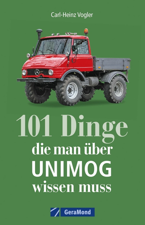 101 Dinge, die man über UNIMOG wissen muss - Carl-Heinz Vogler
