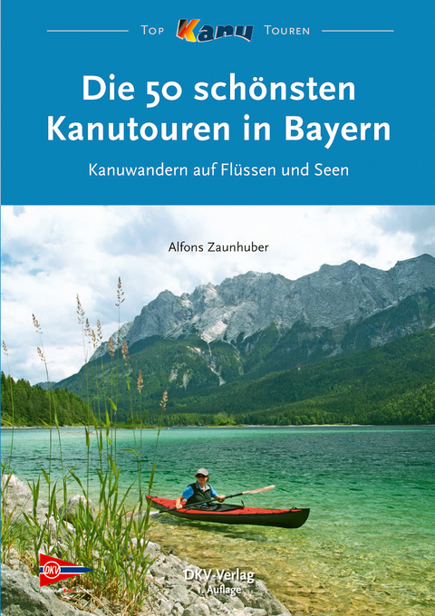Die 50 schönsten Kanutouren in Bayern - Alfons Zaunhuber