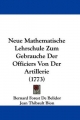 Neue Mathematische Lehrschule Zum Gebrauche Der Officiers Von Der Artillerie (1773)