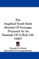 The Angelical Youth Saint Aloysius of Gonzaga: Proposed As an Example of a Holy Life: Proposed as an Example of a Holy Life (1847)