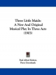 Three Little Maids: A New And Original Musical Play In Three Acts (1903)