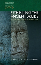Rethinking the Ancient Druids -  Miranda Aldhouse-Green