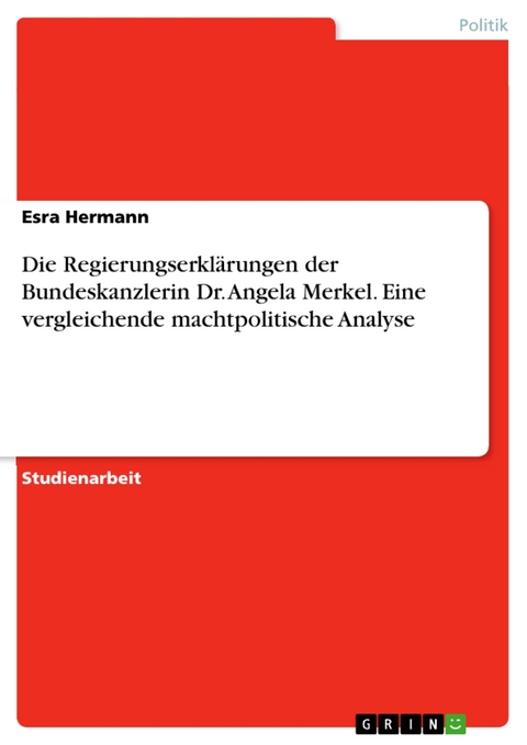 Die Regierungserklärungen der Bundeskanzlerin Dr. Angela Merkel. Eine vergleichende machtpolitische Analyse - Esra Hermann