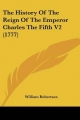 The History Of The Reign Of The Emperor Charles The Fifth V2 (1777)