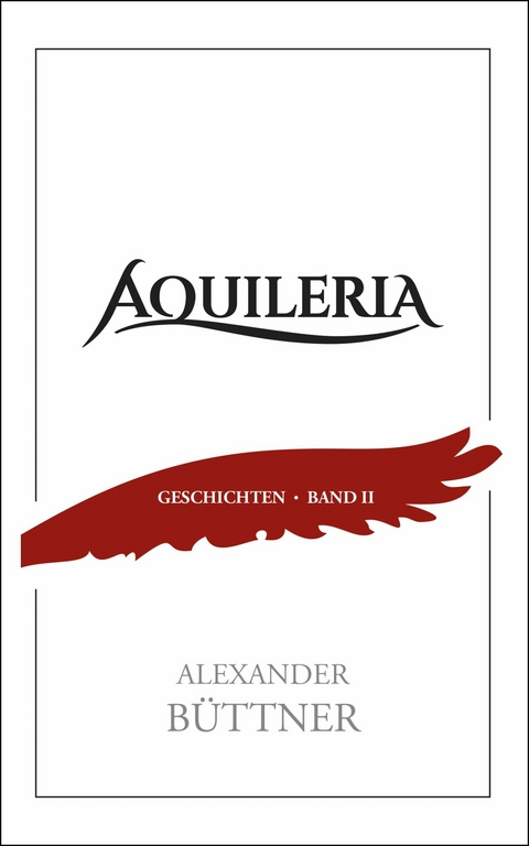 AQUILERIA · Geschichten Band II - Alexander Büttner