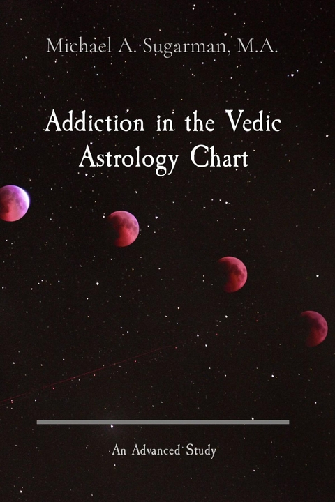 Addiction in the Vedic Astrology Chart - Michael A. Sugarman