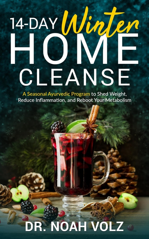 14 Day Winter Home Cleanse - A Seasonal Ayurvedic Program to Shed Weight, Reduce Inflammation, and Reboot Your Metabolism -  Noah Volz