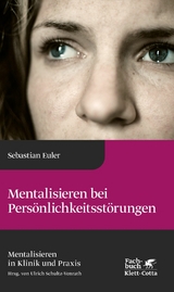 Mentalisieren bei Persönlichkeitsstörungen (Mentalisieren in Klinik und Praxis, Bd. 6) - Sebastian Euler