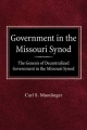 Government in the Missouri Synod the Genesis of Decentralized Government in the Missouri Synod - Carl S Mundinger