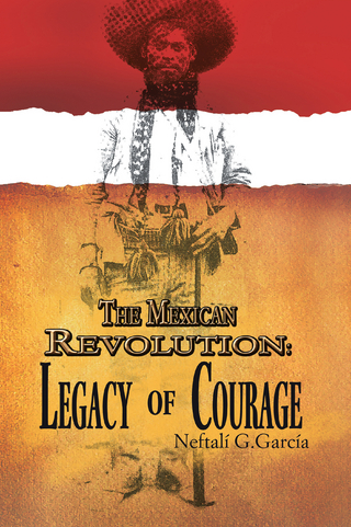 The Mexican Revolution: Legacy of Courage - Neftalí G. García