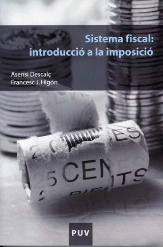 Sistema fiscal: introducció a la imposició - Asensi Descalç i Tormo; Francesc J. Higón i Tamarit