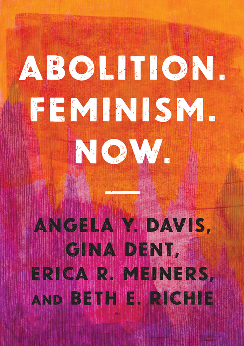Abolition. Feminism. Now. -  Angela Y. Davis,  Gina Dent,  Erica R. Meiners,  Beth E. Richie
