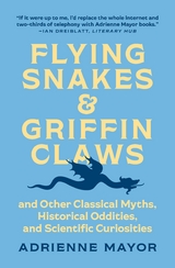 Flying Snakes and Griffin Claws -  Adrienne Mayor
