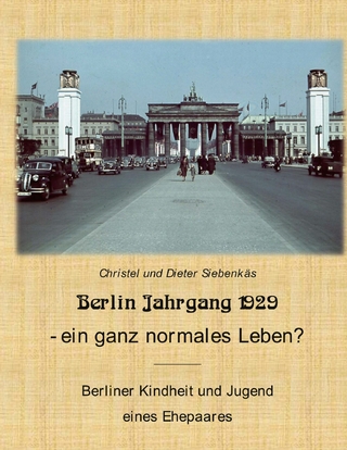 Berlin Jahrgang 1929 - ein ganz normales Leben? - Christel Siebenkäs; Dieter Siebenkäs