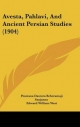 Avesta, Pahlavi, and Ancient Persian Studies (1904) - Pesotana Dastura Beheramaji Sanjanna; Edward William West