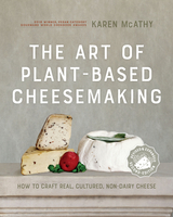 Art of Plant-Based Cheesemaking, Second Edition -  Karen McAthy