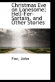 Christmas Eve on Lonesome; Hell-Fer-Sartain, and Other Stories - Fox John