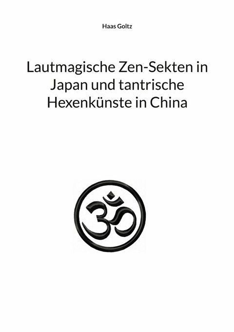 Lautmagische Zen-Sekten in Japan und tantrische Hexenkünste in China -  Haas Goltz