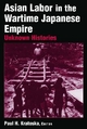 Asian Labor in the Wartime Japanese Empire - Paul H. Kratoska