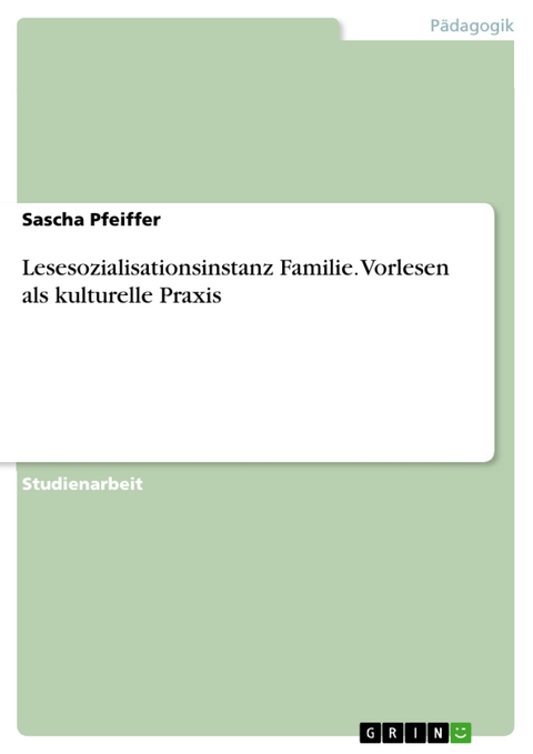 Lesesozialisationsinstanz Familie. Vorlesen als kulturelle Praxis - Sascha Pfeiffer