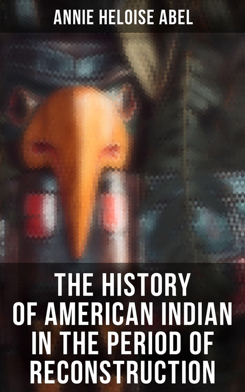 The History of American Indian in the Period of Reconstruction - Annie Heloise Abel