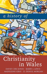 History of Christianity in Wales -  Madeleine Gray,  David Ceri Jones,  Barry J. Lewis,  D. Densil Morgan
