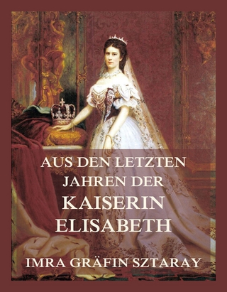 Aus den letzten Jahren der Kaiserin Elisabeth - Imra Gräfin Sztaray