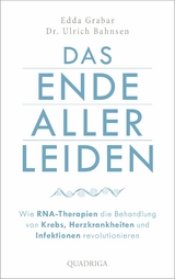 Das Ende aller Leiden. Wie RNA-Therapien die Behandlung von Krebs, Herzkrankheiten und Infektionen revolutionieren - Edda Grabar, Ulrich Bahnsen