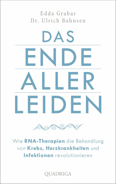 Das Ende aller Leiden. Wie RNA-Therapien die Behandlung von Krebs, Herzkrankheiten und Infektionen revolutionieren - Edda Grabar, Ulrich Bahnsen
