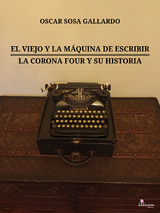 El viejo y la máquina de escribir / La Corona Four y su historia - Oscar Sosa Gallardo