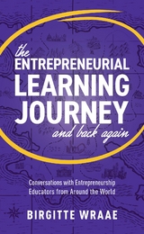 The Entrepreneurial Learning Journey and Back Again : Conversations with Entrepreneurship Educators from around the World -  Birgitte Wraae