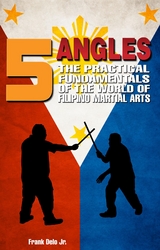 5 Angles: The Practical Fundamentals of the World of Filipino Martial Arts of Escrima, Arnis, & Kali -  Frank Delo