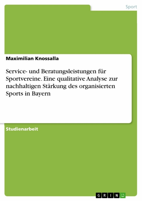 Service- und Beratungsleistungen für Sportvereine. Eine qualitative Analyse zur nachhaltigen Stärkung des organisierten Sports in Bayern - Maximilian Knossalla