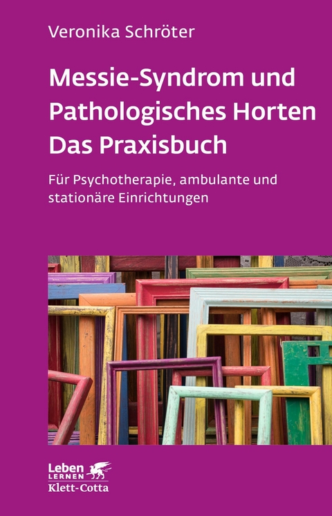 Messie-Syndrom und Pathologisches Horten – Das Praxisbuch (Leben Lernen, Bd. 332) - Veronika Schröter