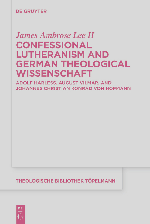 Confessional Lutheranism and German Theological Wissenschaft -  James Ambrose Lee II
