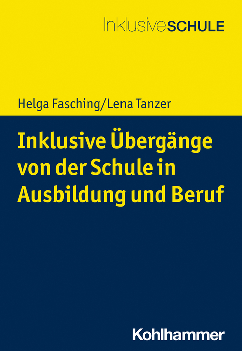 Inklusive Übergänge von der Schule in Ausbildung und Beruf - Helga Fasching, Lena Tanzer