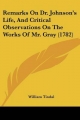 Remarks on Dr. Johnson's Life, and Critical Observations on the Works of Mr. Gray (1782) - William Tindal