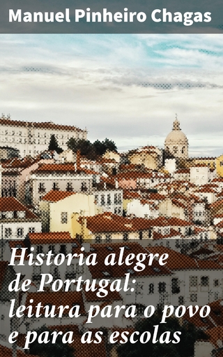 Historia alegre de Portugal: leitura para o povo e para as escolas - Manuel Pinheiro Chagas