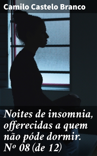 Noites de insomnia, offerecidas a quem não póde dormir. Nº 08 (de 12) - Camilo Castelo Branco