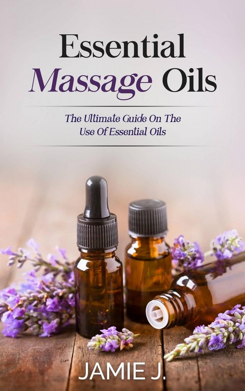 Essential Massage Oils : The Ultimate Guide On The Use Of Essential Oils -  Jamie J.