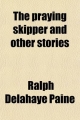 Praying Skipper and Other Stories - Ralph Delahaye Paine