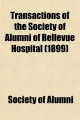 Transactions of the Society of Alumni of Bellevue Hospital - Society Of Alumni; Bellevue Hospital Society of Alumni