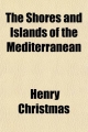 Shores and Islands of the Mediterranean - Henry Christmas