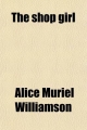 Shop Girl - Alice Muriel Williamson; Charles Norris Williamson