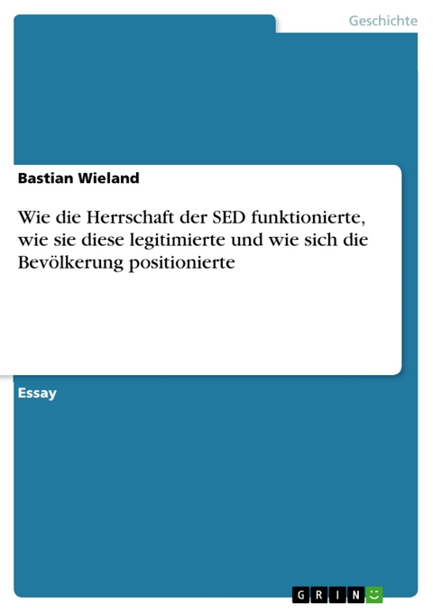 Wie die Herrschaft der SED funktionierte, wie sie diese legitimierte und wie sich die Bevölkerung positionierte - Bastian Wieland